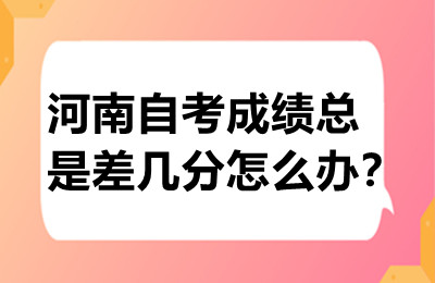 河南自考成绩总是差几分怎么办？