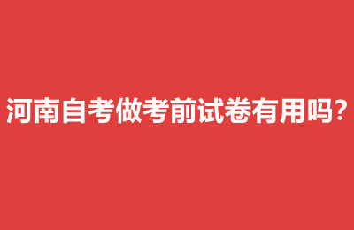  河南自考做考前试卷有用吗？