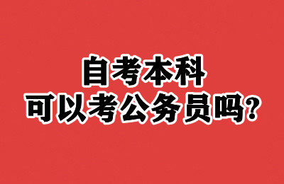 了解自考本科可以考公务员吗？