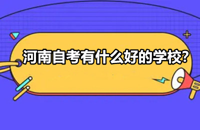 河南自考有什么好的学校？