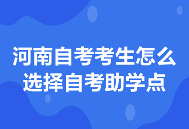 河南自考考生怎么选择自考助学点？