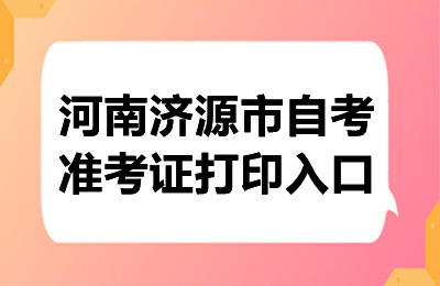 2024年10月河南济源自考准考证打印入口