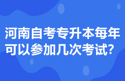 河南自考专升本每年可以参加几次考试？